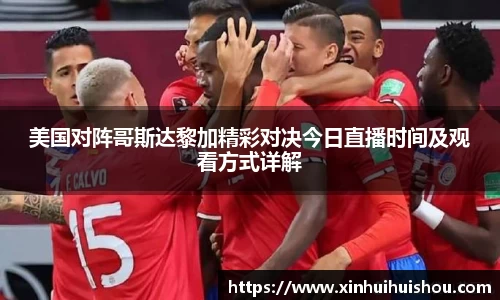 美国对阵哥斯达黎加精彩对决今日直播时间及观看方式详解